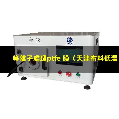 等離子處理ptfe 膜